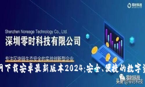 : TP钱包官网下载安卓最新版本2024：安全、便捷的数字资产管理工具