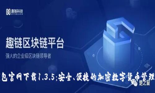 gul 
TP钱包官网下载1.3.5：安全、便捷的加密数字货币管理工具