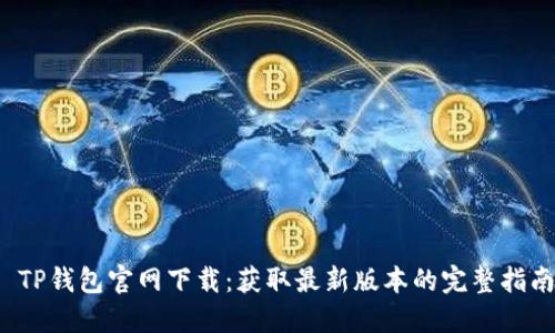  TP钱包官网下载：获取最新版本的完整指南