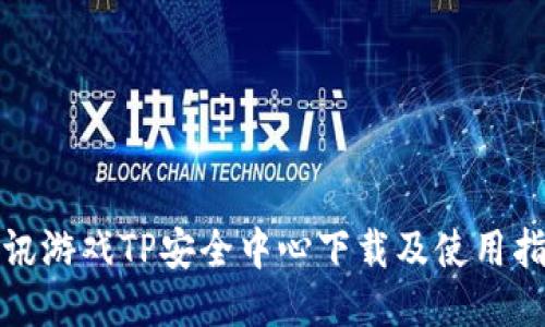 腾讯游戏TP安全中心下载及使用指南