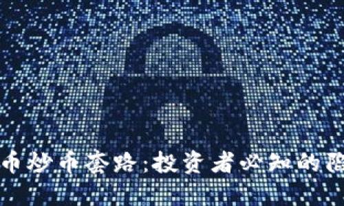 揭秘虚拟币炒币套路：投资者必知的陷阱与技巧