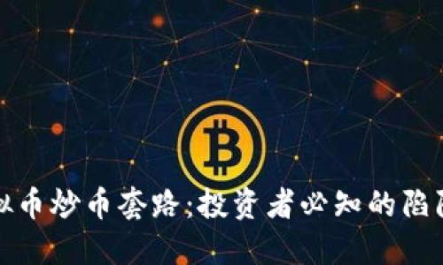 揭秘虚拟币炒币套路：投资者必知的陷阱与技巧