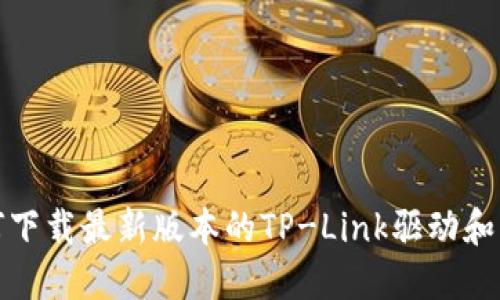如何下载最新版本的TP-Link驱动和固件