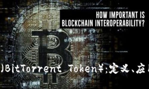 深入探讨BTT（BitTorrent Token）：定义、应用与未来趋势