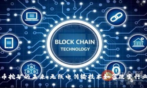 虚拟币挖矿的未来：无线电传输技术如何改变行业格局