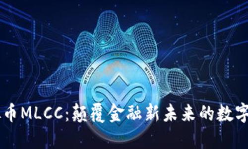 虚拟币MLCC：颠覆金融新未来的数字货币