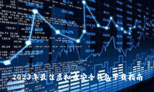 2023年最佳虚拟币安全钱包下载指南