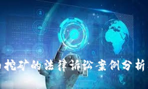 投资虚拟币挖矿的法律诉讼案例分析及风险提示