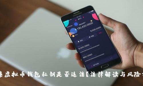 采集虚拟币钱包私钥是否违法？法律解读与风险分析