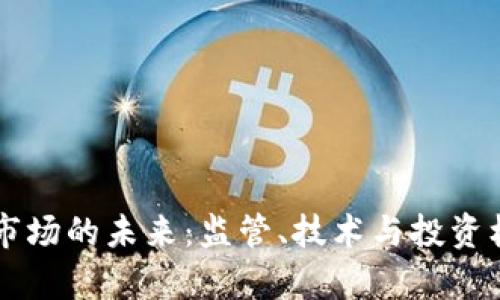 虚拟币市场的未来：监管、技术与投资机会分析