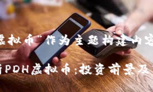 将“PDH虚拟币”作为主题构建内容。

全面解析PDH虚拟币：投资前景及市场动态