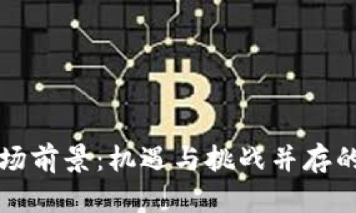 虚拟币市场前景：机遇与挑战并存的投资热土